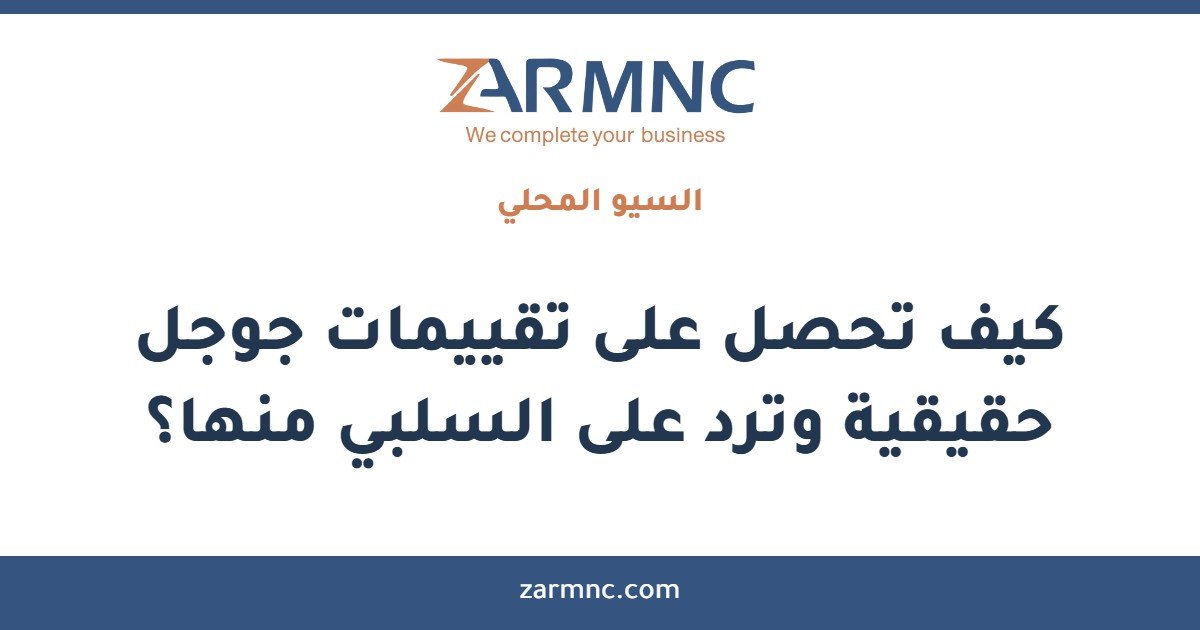 كيف تحصل على تقييمات جوجل حقيقية وترد على السلبي منها؟